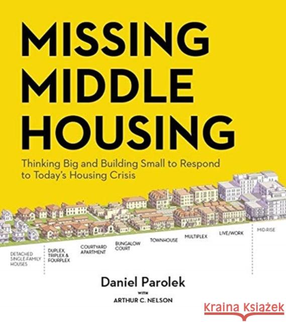 Missing Middle Housing: Thinking Big and Building Small to Respond to Today's Housing Crisis Daniel G. Parolek 9781642830545 Island Press