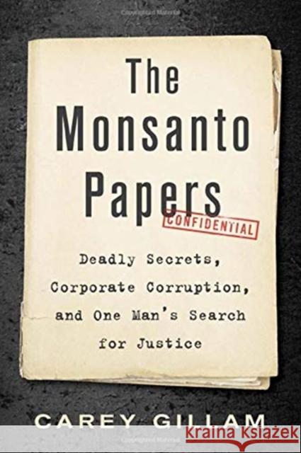 The Monsanto Papers: Deadly Secrets, Corporate Corruption, and One Man's Search for Justice Carey Gillam 9781642830569 Island Press