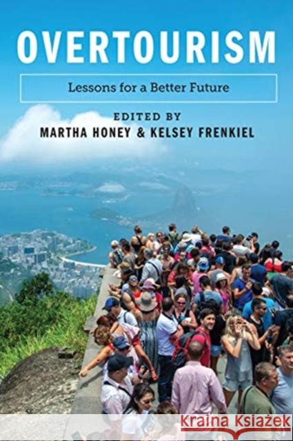 Overtourism: Lessons for a Better Future Martha Honey, Kelsey Frenkiel 9781642830767 Island Press