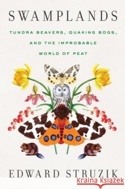 Swamplands: Tundra Beavers, Quaking Bogs, and the Improbable World of Peat Edward Struzik 9781642830804