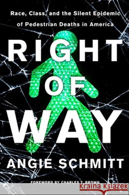 Right of Way: Race, Class, and the Silent Epidemic of Pedestrian Deaths in America Angie Schmitt, Charles T Brown 9781642830835 Island Press