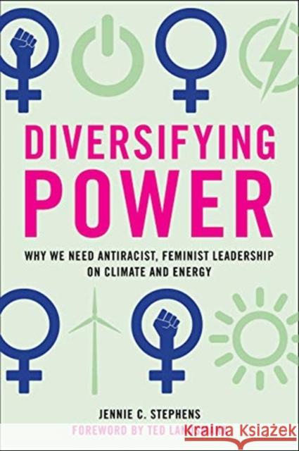 Diversifying Power: Why We Need Antiracist, Feminist Leadership on Climate and Energy Jennie C Stephens, Ted Landsmark 9781642831313 Island Press