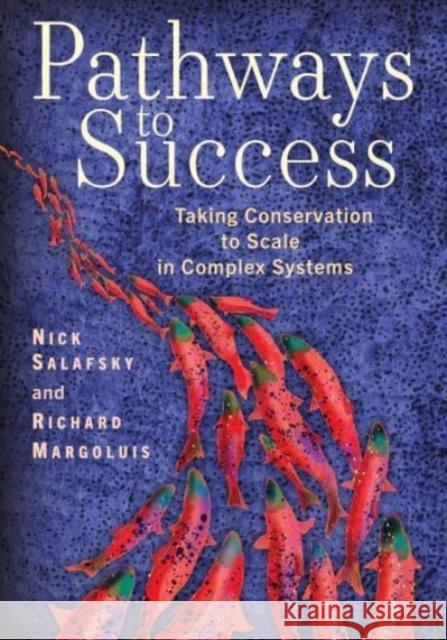 Pathways to Success: Taking Conservation to Scale in Complex Systems Nick Salafsky Richard A. Margoluis 9781642831351 Island Press