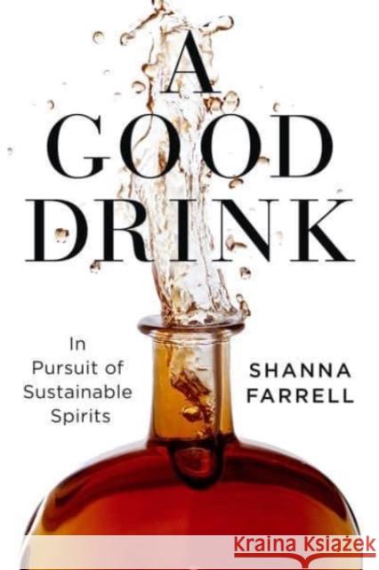 A Good Drink: In Pursuit of Sustainable Spirits Shanna Farrell 9781642831436 Island Press