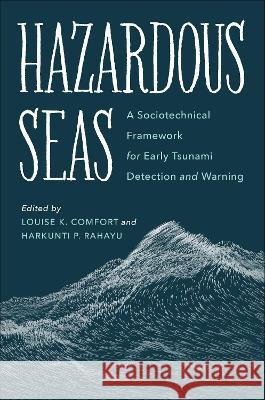 Hazardous Seas: A Sociotechnical Framework for Early Tsunami Detection and Warning Louise K. Comfort Harkunti P. Rahayu 9781642831634 Island Press