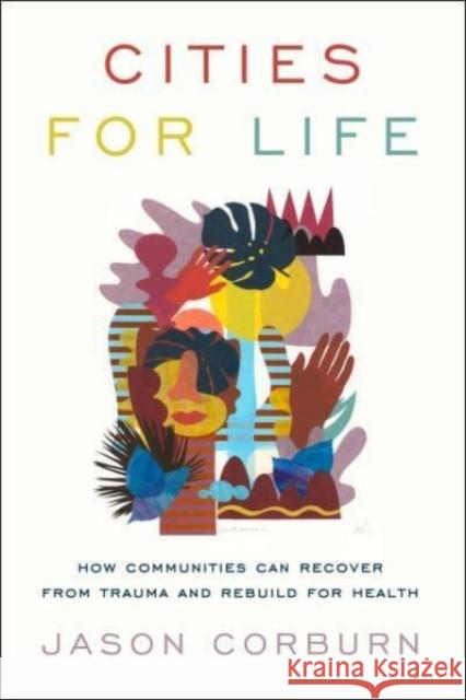 Cities for Life: How Communities Can Recover from Trauma and Rebuild for Health Jason Corburn 9781642831726 Island Press