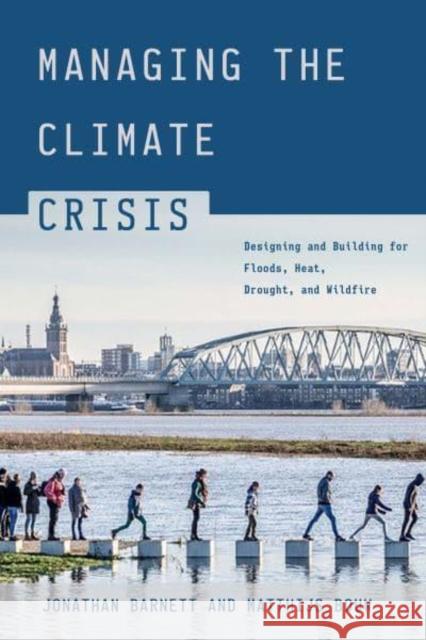 Managing the Climate Crisis: Designing and Building for Floods, Heat, Drought, and Wildfire Jonathan Barnett Matthijs Bouw 9781642832006 Island Press