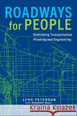 Roadways for People: Rethinking Transportation Planning and Engineering Lynn Peterson Elizabeth Doerr Janette Sadik-Khan 9781642832235 Island Press