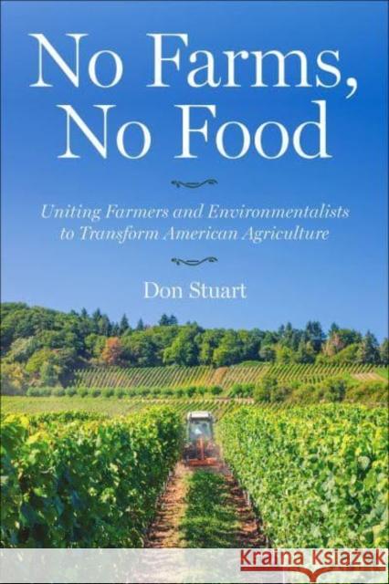 No Farms, No Food: Uniting Farmers and Environmentalists to Transform American Agriculture Don Stuart 9781642832310 Island Press
