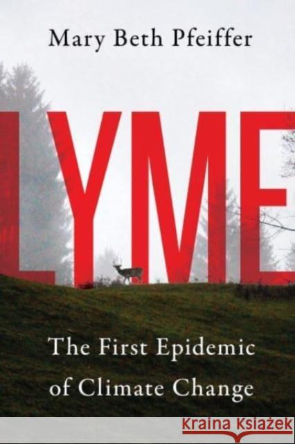 Lyme: The First Epidemic of Climate Change Mary Beth Pfeiffer 9781642832471