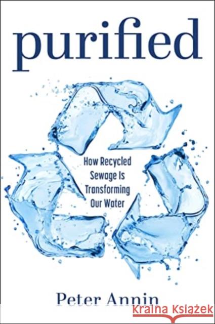 Purified: How Recycled Sewage Is Transforming Our Water Peter Annin 9781642832815 Island Press