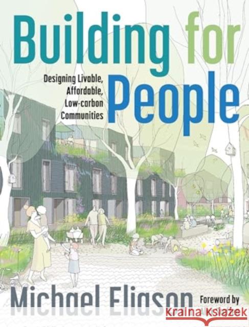 Building for People: Designing Livable, Affordable, Low-Carbon Communities Michael Eliason 9781642833133