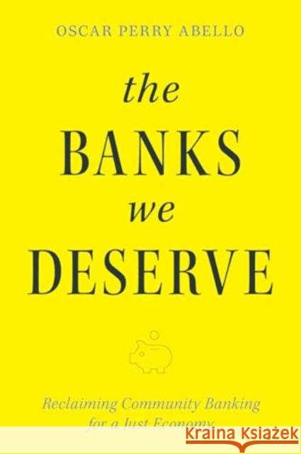 The Banks We Deserve: Reclaiming Community Banking for a Just Economy Oscar Perr 9781642833409 Island Press