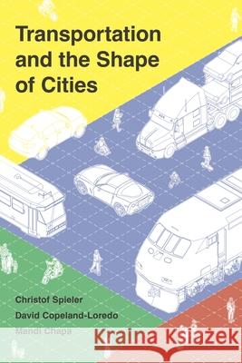 Transportation and the Shape of Cities Christof Spieler David Copeland Loredo Mandi Chapa 9781642833980 Island Press