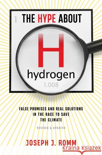 The Hype about Hydrogen, Revised Edition: False Promises and Real Solutions in the Race to Save the Climate Joseph J Romm 9781642834024