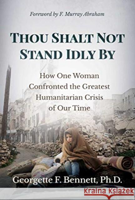 Thou Shalt Not Stand Idly By: How One Woman Confronted the Greatest Humanitarian Crisis of Our Time Georgette F., Ph.D. Bennett 9781642936117 Permuted Press