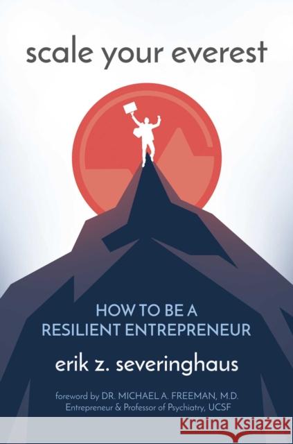 Scale Your Everest: How to be a Resilient Entrepreneur Erik  Z. Severinghaus 9781642936513 Post Hill Press