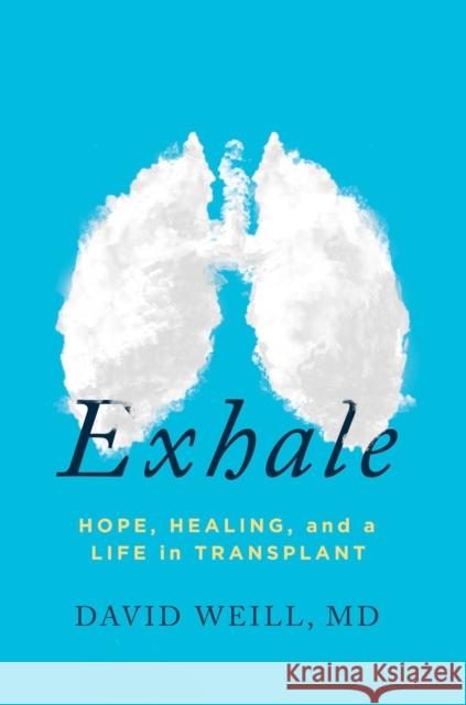 Exhale: Hope, Healing, and a Life in Transplant David Weil 9781642937602 Post Hill Press