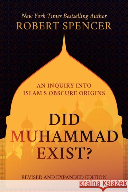 Did Muhammad Exist?: An Inquiry into Islam's Obscure Origins-Revised and Expanded Edition Robert Spencer 9781642938531 Bombardier Books