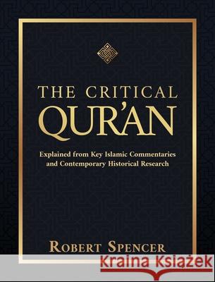 The Critical Qur'an: Explained from Key Islamic Commentaries and Contemporary Historical Research Robert Spencer 9781642939491
