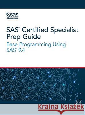 SAS Certified Specialist Prep Guide: Base Programming Using SAS 9.4 Sas Institute 9781642951905