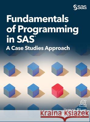Fundamentals of Programming in SAS: A Case Studies Approach James Blum, Jonathan Duggins 9781642952285