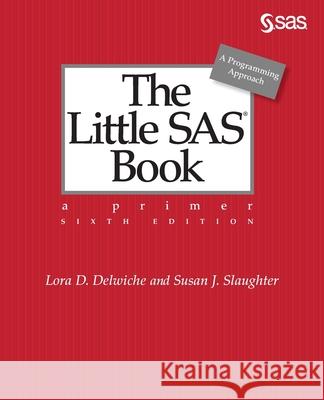 The Little SAS Book: A Primer, Sixth Edition Lora D. Delwiche Susan J. Slaughter 9781642952834