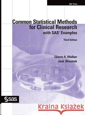 Common Statistical Methods for Clinical Research with SAS Examples, Third Edition Glenn a Walker, Jack Shostak 9781642953084 SAS Institute