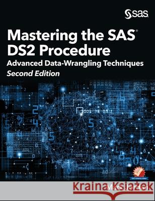 Mastering the SAS DS2 Procedure: Advanced Data-Wrangling Techniques, Second Edition (Hardcover edition) Mark Jordan 9781642953589 SAS Institute