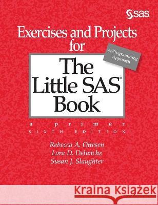 Exercises and Projects for The Little SAS Book, Sixth Edition Rebecca A. Ottesen 9781642956177