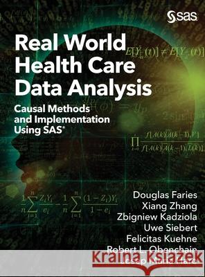 Real World Health Care Data Analysis: Causal Methods and Implementation Using SAS Douglas Faries, Xiang Zhang, Zbigniew Kadziola 9781642958027