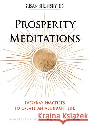 Prosperity Meditations: Everyday Practices to Create an Abundant Life Susan Shumsky Joe Vitale 9781642970296 Hampton Roads Publishing Company