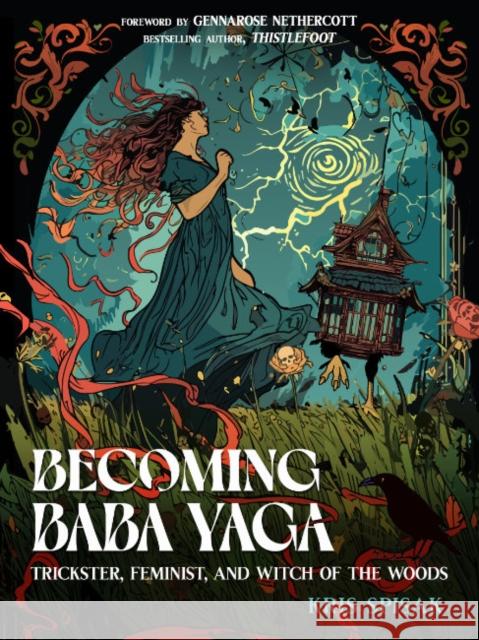 Becoming Baba Yaga: Trickster, Feminist, and Witch of the Woods Kris Spisak Gennarose Nethercott 9781642970517 Red Wheel/Weiser