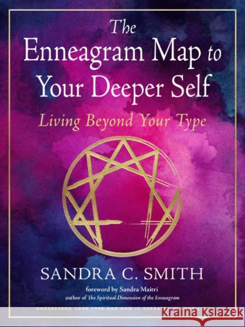 The Enneagram Map to Your Deeper Self: Living Beyond Your Type Sandra C. Smith Sandra Maitri 9781642970609