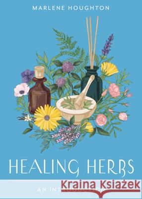 Healing Herbs: Your Plain & Simple Guide to Plant-Based Remedies for Common Ailments Marlene Houghton 9781642970715 Hampton Roads Publishing Company