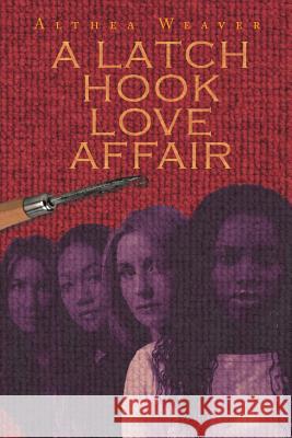 A Latch Hook Love Affair Althea Weaver 9781642980301