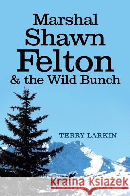 Marshal Shawn Felton & the Wild Bunch Terry Larkin 9781642980912 Page Publishing, Inc.