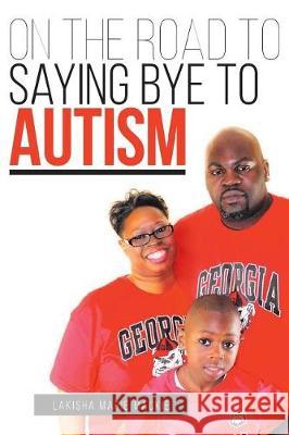 On the Road to Saying Bye to Autism Lakisha Marie MacKie 9781642981292 Page Publishing, Inc.