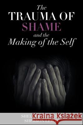 The Trauma of Shame and the Making of the Self Shelley Stokes 9781642981681