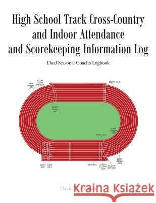 High School Track Cross-Country and Indoor Attendance and Scorekeeping Information Log: Dual Seasonal Coach's Logbook David Thompson 9781642982275