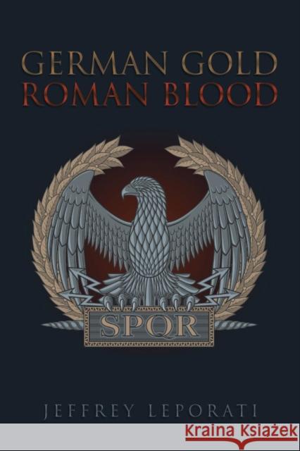German Gold Roman Blood Jeffrey Leporati 9781642987485 Page Publishing, Inc.
