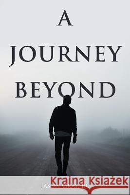 A Journey Beyond Jason Gray, Jr 9781642988345 Page Publishing, Inc.