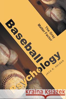 Baseball Psychology: The Gray Matter Factor Jack Helber 9781642989038 Page Publishing, Inc.