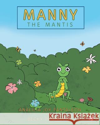 Manny the Mantis Analilia Joy Pantaleon, Becky Pantaleon 9781642989786 Page Publishing, Inc.