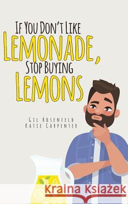 If You Don't Like Lemonade, Stop Buying Lemons Gilbert Rosenfeld 9781642992021 Christian Faith Publishing, Inc