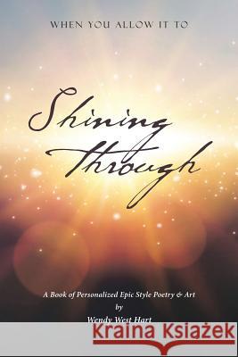 Shining Through: When You Allow It to - A Book of Personalized Epic-Style Poetry and Art Wendy Wes 9781642993301