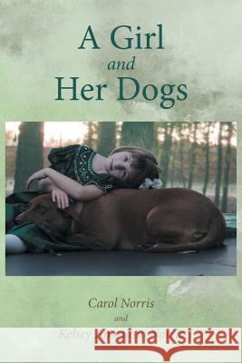 A Girl and Her Dogs Carol Norris, Kelsey Anastasia Norris 9781642993806
