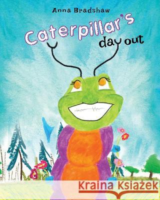 Caterpillar's Day Out Anna Bradshaw 9781642997798 Christian Faith Publishing, Inc.