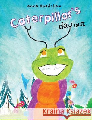 Caterpillar's Day Out Anna Bradshaw 9781642997811 Christian Faith Publishing, Inc.