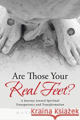 Are Those Your Real Feet?: A Journey toward Spiritual Transparency and Transformation Mark Mahurin 9781642998269 Christian Faith